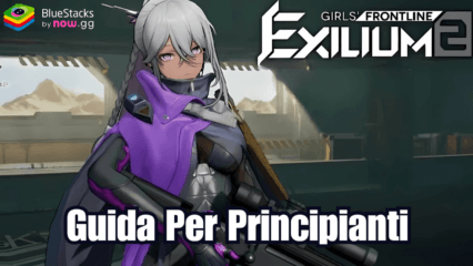 GIRLS’ FRONTLINE 2: EXILIUM Guida per principianti – Scopri le meccaniche di gioco di base