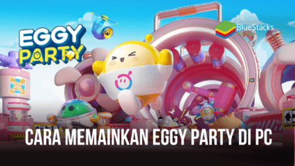 Panduan Memainkan Eggy Party di PC Dengan Menggunakan BlueStacks