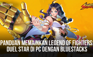 Panduan Memainkan Legend of Fighters: Duel Star Di PC Menggunakan BlueStacks