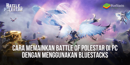 Cara Memainkan Battle of Polestar di PC Dengan Menggunakan BlueStacks