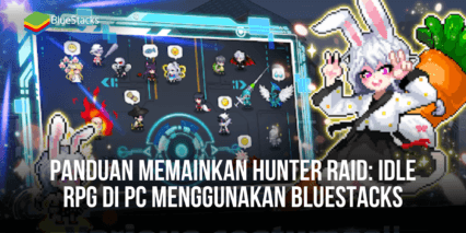 Panduan Memainkan Hunter Raid: Idle RPG Di PC Menggunakan BlueStacks