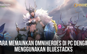 Panduan Memainkan Omniheroes di PC Dengan Menggunakan BlueStacks