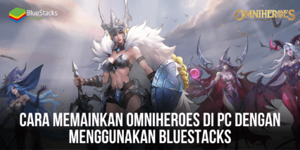 Panduan Memainkan Omniheroes di PC Dengan Menggunakan BlueStacks