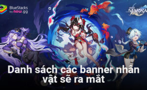 Honkai: Star Rail &#8211; 3T Online &#8211; Tổng hợp danh sách các banner nhân vật sẽ ra mắt trong các phiên bản sắp tới