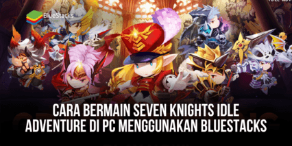 Cara Bermain Seven Knights Idle Adventure di PC Menggunakan Bluestacks