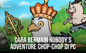 Panduan Cara Bermain Nobody’s Adventure Chop-Chop di PC Menggunakan Bluestacks