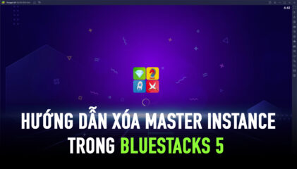 BlueStacks 5: Hướng dẫn xóa Master Instance, tiết kiệm dung lượng ổ cứng