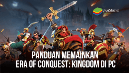 Cara Menginstal Dan Memainkan Era of Conquest: Kingdom di PC Dengan BlueStacks