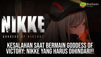 Kesalahan Saat Bermain GODDESS OF VICTORY: NIKKE yang Harus Dihindari!!