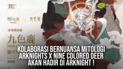 Kolaborasi Bernuansa Mitologi Arknights x Nine Colored Deer Akan Hadir di Arknight !