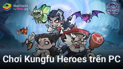 Trải nghiệm game phiêu lưu Kungfu Heroes – Idle RPG trên PC cùng BlueStacks