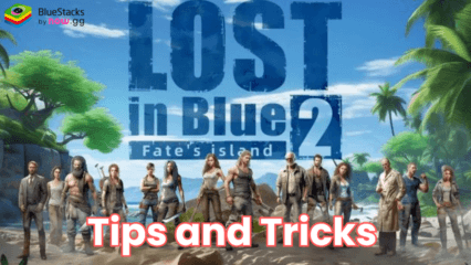 The Best Lost in Blue 2: Tips and Tricks to Optimize Progression and Grow Your Camp