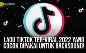 Lagu TikTok Ter-Viral 2022 Yang Cocok Dipakai Untuk Backsound!