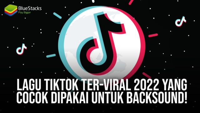 Lagu TikTok Ter-Viral 2022 Yang Cocok Dipakai Untuk Backsound!