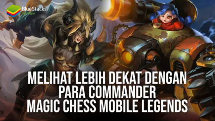Melihat Lebih Dekat Dengan Para Commander Magic Chess Mobile Legends