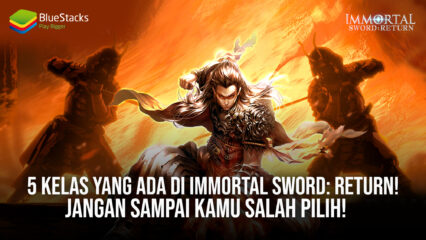 Lima Kelas Yang Ada di Immortal Sword: Return! Jangan Sampai Salah Pilih!