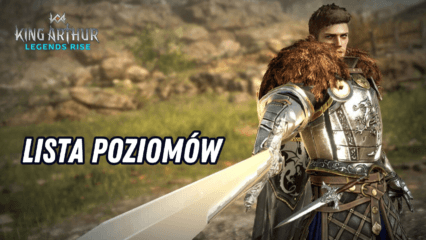 Lista poziomów King Arthur: Legends Rise – Przywołaj najsilniejszych bohaterów