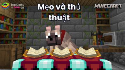 Mẹo và thủ thuật dành cho người mới khi chơi Minecraft trên PC bằng BlueStacks