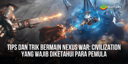 Tips Dan Trik Bermain Nexus War: Civilization Yang Wajib Diketahui Para Pemula