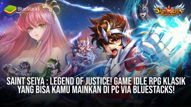 Saint Seiya: Legend of Justice - Game Idle RPG Klasik Yang Bisa Kamu Mainkan Di PC Via BlueStacks!