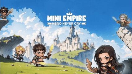 Mini Empire: Hero Never Cry – Anfängerleitfaden, um die Grundlagen zu meistern