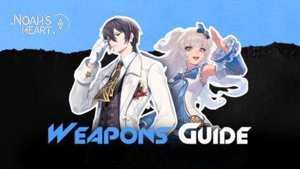 Noah’s Heart Weapons Guide – Weapon Stats and Play Styles Explained