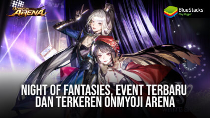 Night of Fantasies, Event Terbaru & Terkeren Onmyoji Arena