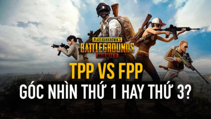 Chơi PUBG Mobile trên PC: Nên chọn góc nhìn thứ 1 hay thứ 3