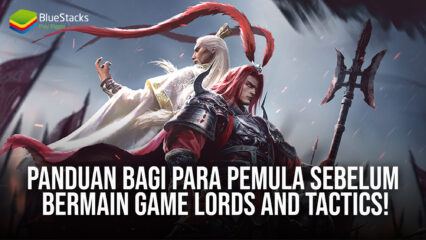 Panduan Bagi Para Pemula Sebelum Bermain Game Lords and Tactics!