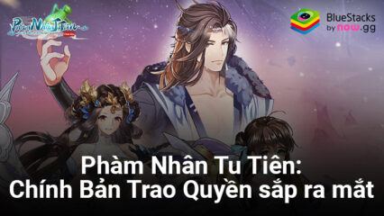 Phàm Nhân Tu Tiên: Chính Bản Trao Quyền – Game nhập vai đấu tướng chiến thuật sắp ra mắt