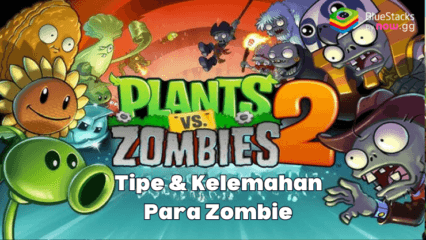 Plants vs Zombies 2 – Kenali Semua Zombie: Tipe, Kelemahan, dan Tips Untuk Mengalahkan Mereka!