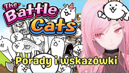 Wskazówki i porady dotyczące The Battle Cats – najlepsze strategie zwiększające postępy