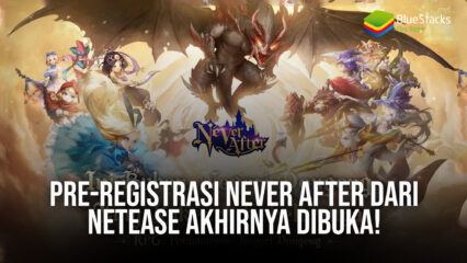 Pre-registrasi Never After dari Netease Akhirnya Dibuka!