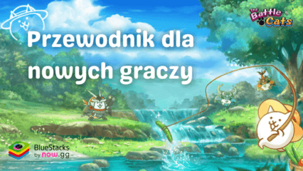 Przewodnik dla nowych graczy w The Battle Cats – Jak podbić świat ze swoją kocią armią!