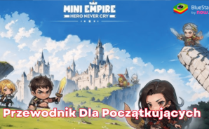 Poradnik dla początkujących w Mini Empire: Hero Never Cry, jak opanować podstawy gry
