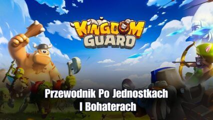 Kingdom Guard – przewodnik po jednostkach i bohaterach