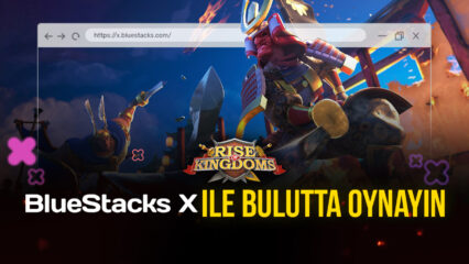 Rise of Kingdoms, BlueStacks X ile Buluttan Nasıl Oynanır?