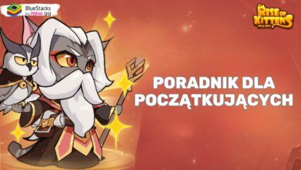 Rise of Kittens: Idle RPG – przewodnik dla początkujących – poznaj podstawy i rozpocznij na właściwej ścieżce