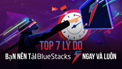 7 lý do bạn nên chuyển sang sử dụng BlueStacks 5