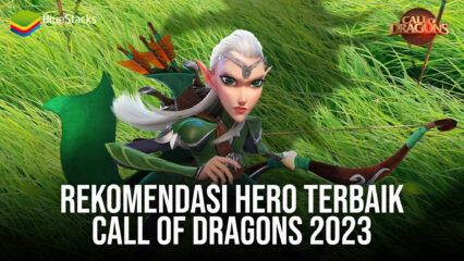 Rekomendasi Hero Terbaik Call of Dragons 2023