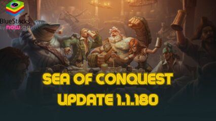 Sea of Conquest: Pirate War Update 1.1.180 – New Features, Adjustments, and More