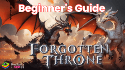 Forgotten Throne Beginner’s Guide to Reclaim your Kingdom