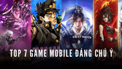 Điểm mặt 7 game mobile đang thu hút sự chú ý trong tháng 8 – 2025