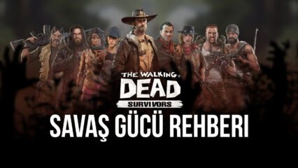 The Walking Dead: Survivors Savaş Gücü Artırma Rehberi