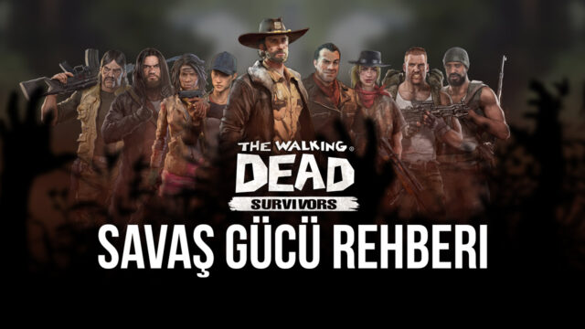 The Walking Dead: Survivors Savaş Gücü Artırma Rehberi
