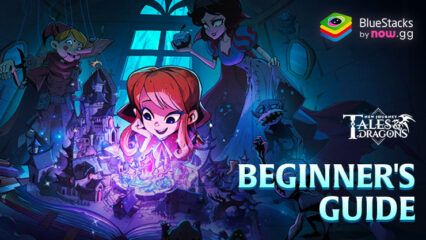 Tales & Dragons: New Journey – Beginners Guide to Learn the Basics