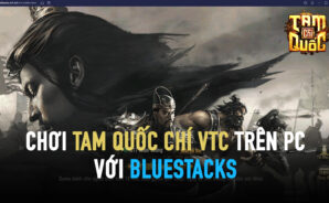 Thử tài thao lược trong Tam Quốc Chí VTC cùng BlueStacks