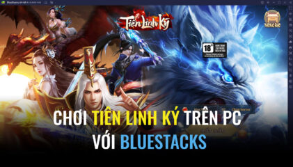 Trải nghiệm Tiên Linh Ký trên PC với BlueStacks