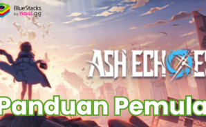 Panduan Pemula Ash Echoes: Langkah Awal Menjadi Echomancer Terbaik!