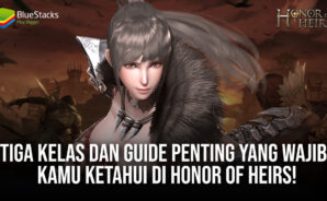 Tiga Kelas dan Guide Penting Yang Wajib Kamu Ketahui di Honor of Heirs!
